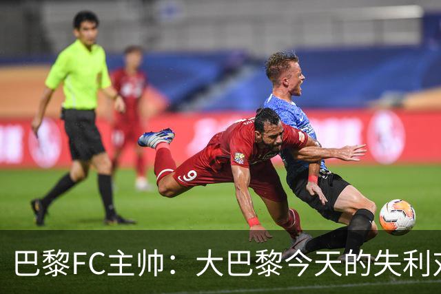 巴黎FC主帅：大巴黎今天的失利对他们是好事，祝他们赢得欧冠